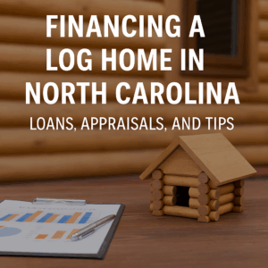 Financing a log home in North Carolina – loans, appraisals, and tips with a small wooden log cabin model and financial documents.